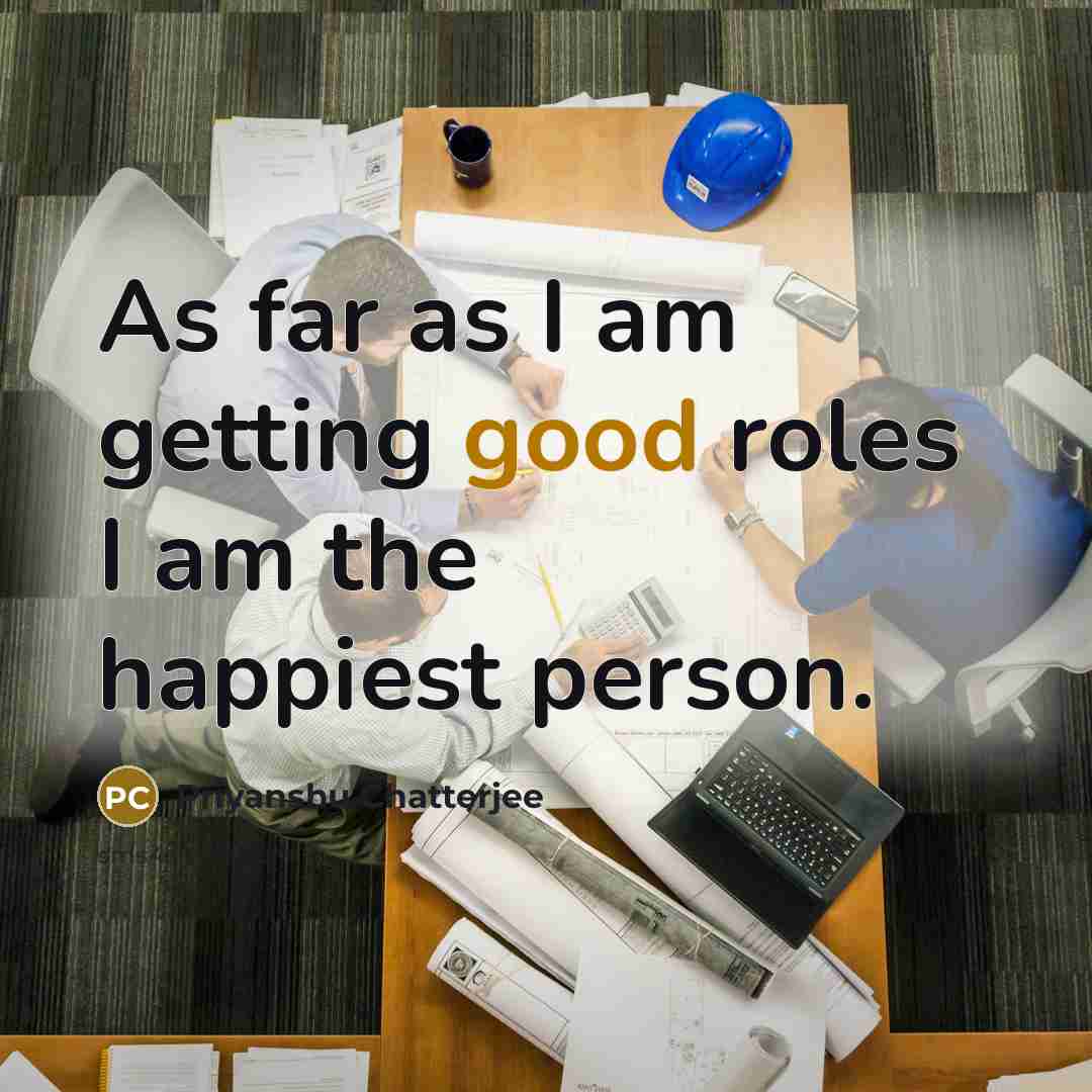 “As far as I am getting good roles I am…” quote by Priyanshu Chatterjee
