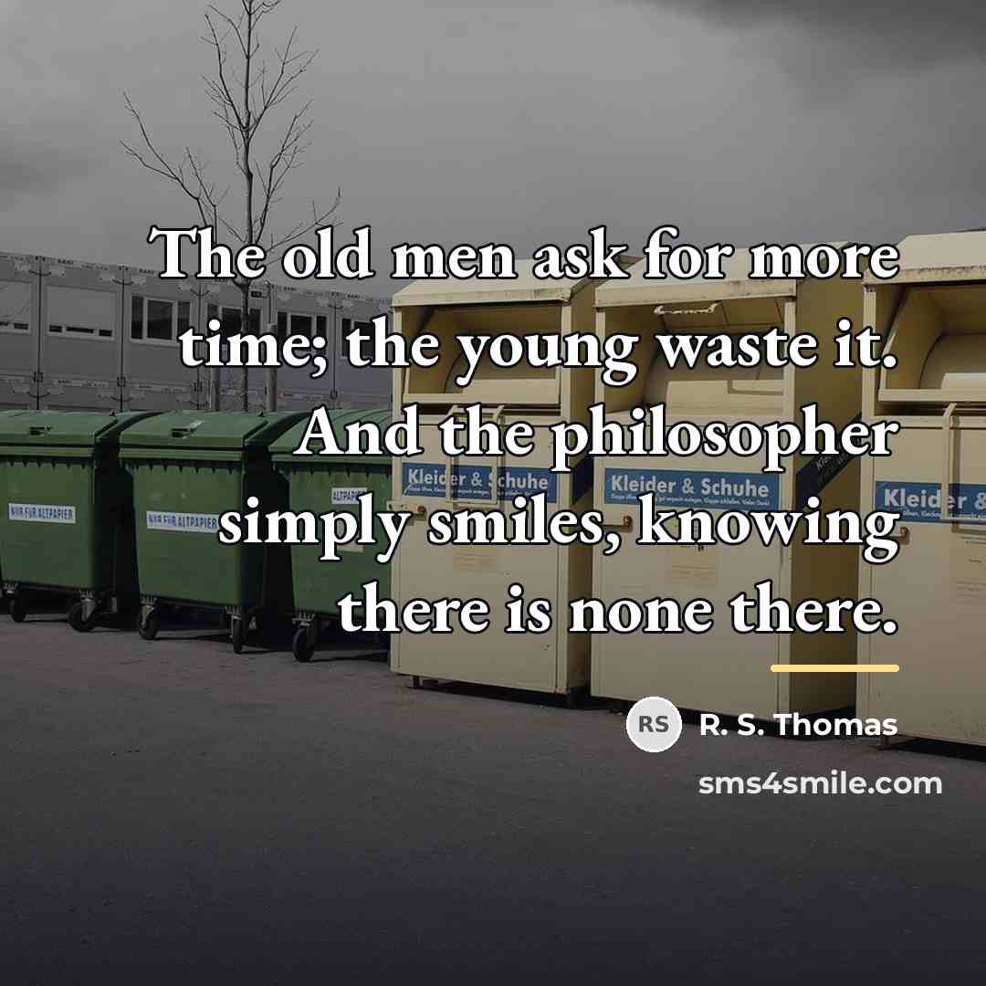 “The old men ask for more time; the young waste…” quote by R. S. Thomas