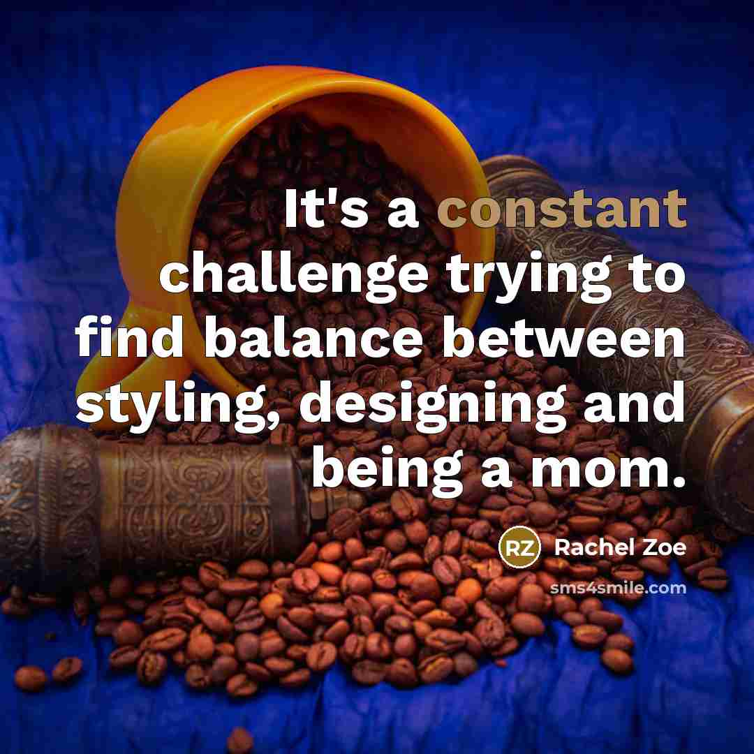 “It's a constant challenge trying to find balance between styling,…” quote by Rachel Zoe
