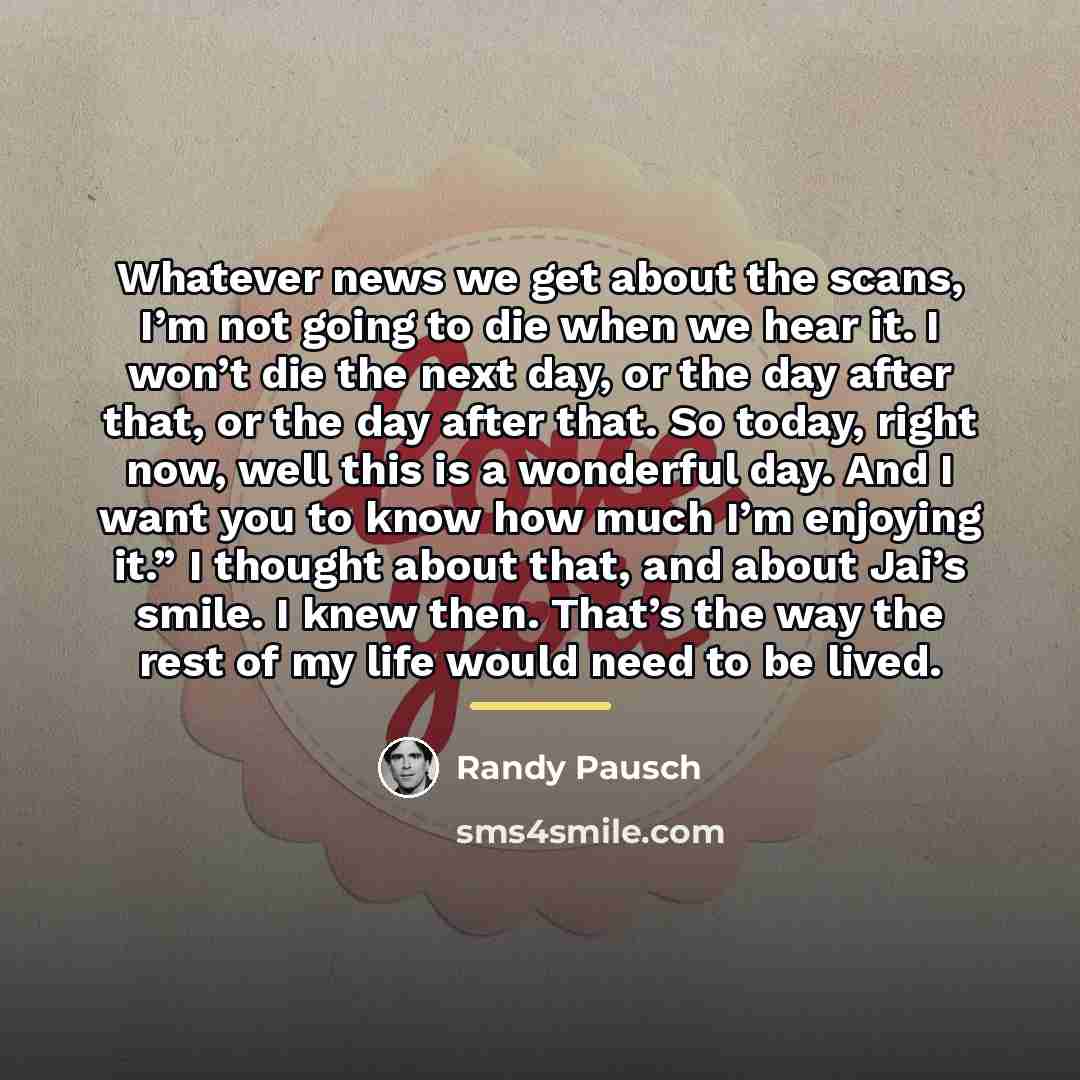 “Whatever news we get about the scans, I’m not going…” quote by Randy Pausch