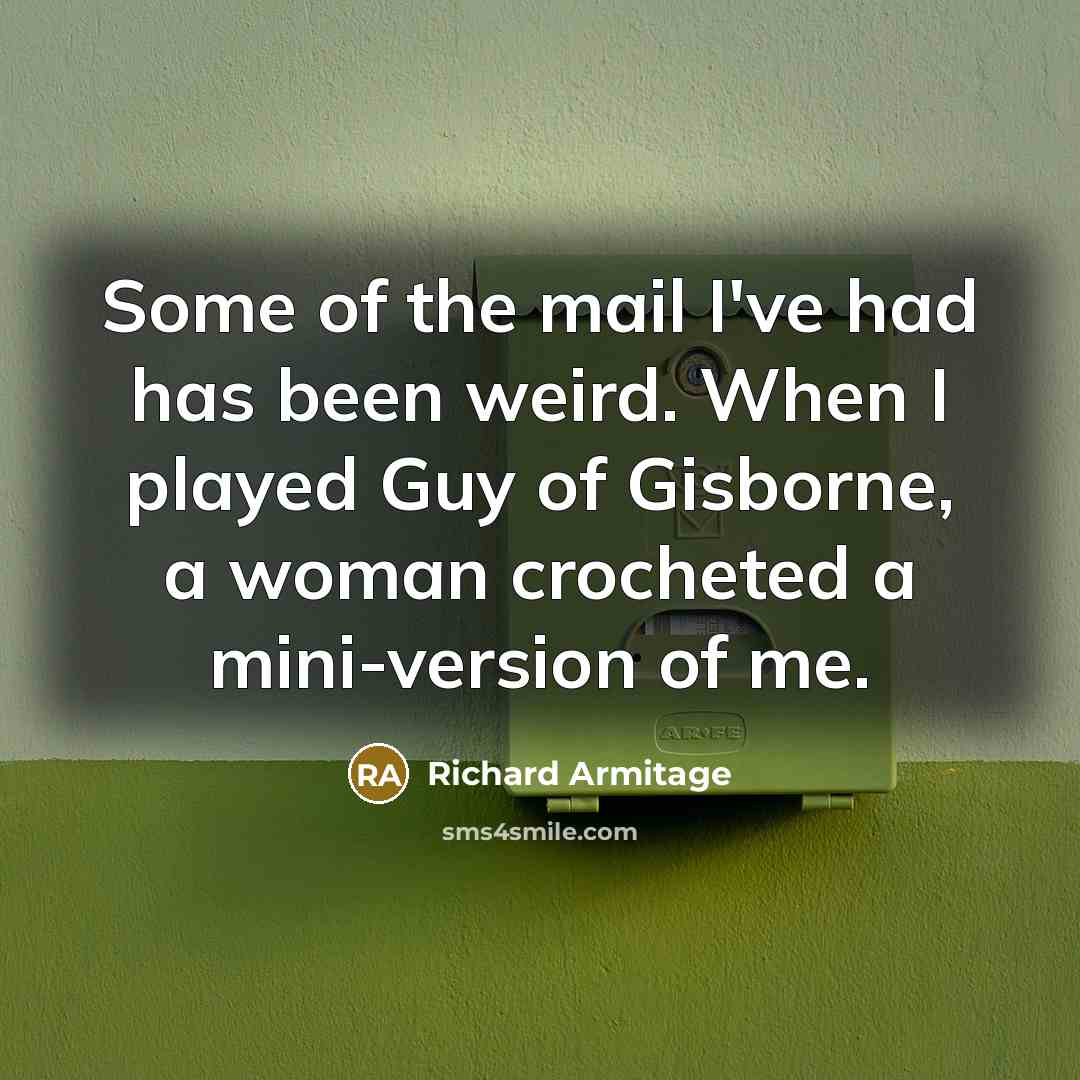 “Some of the mail I've had has been weird. When…” quote by Richard Armitage