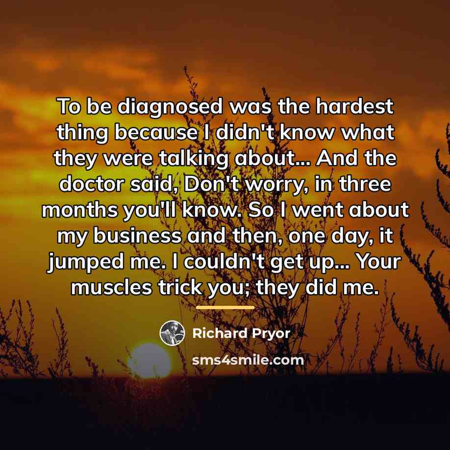 “To be diagnosed was the hardest thing because I didn't…” quote by Richard Pryor