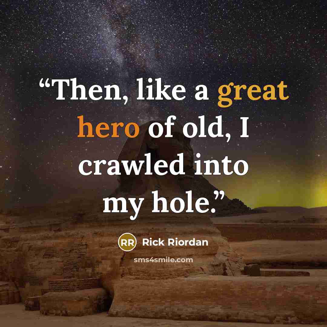 “Then, like a great hero of old, I crawled into my hole.” quote by Rick Riordan