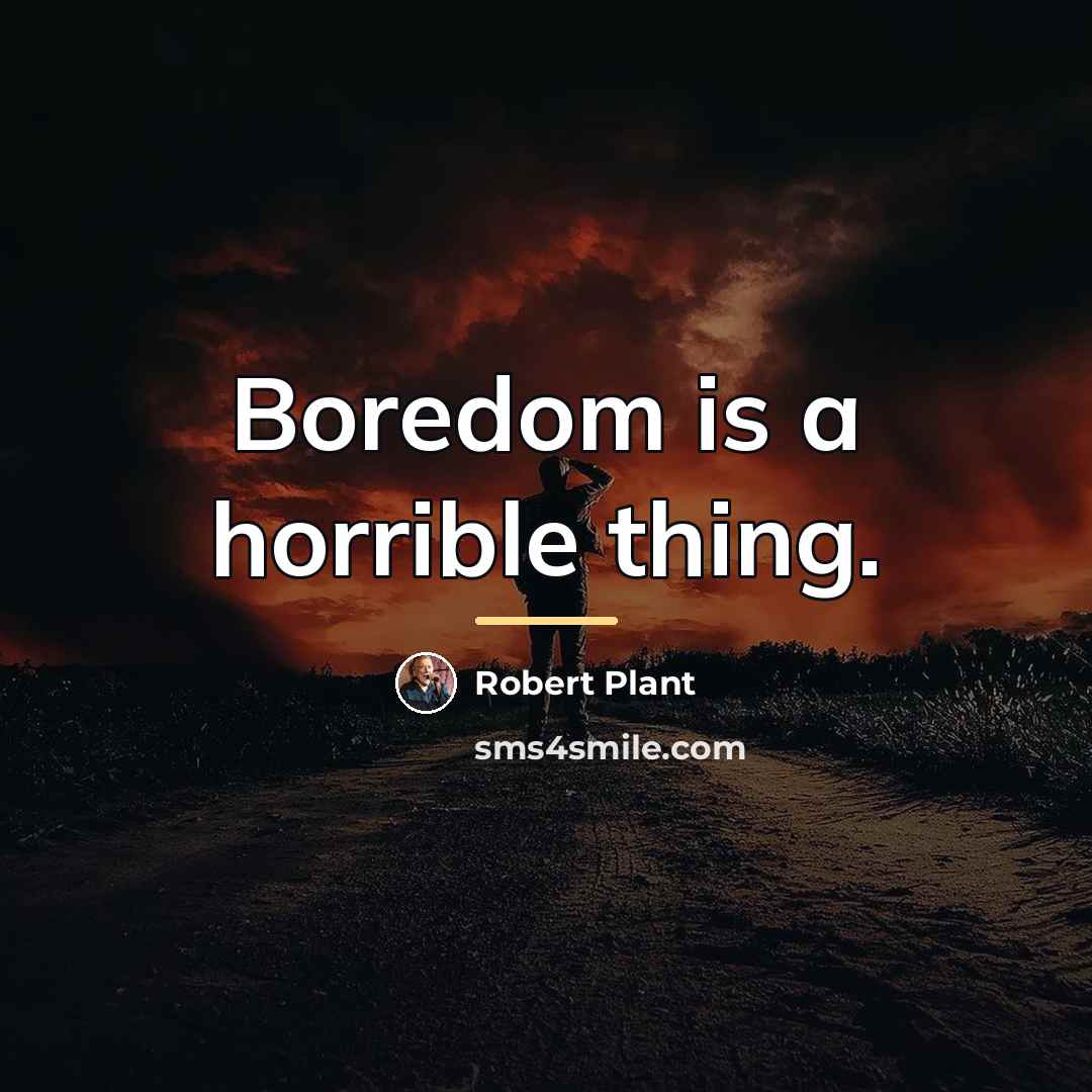 “Boredom is a horrible thing.…” quote by Robert Plant