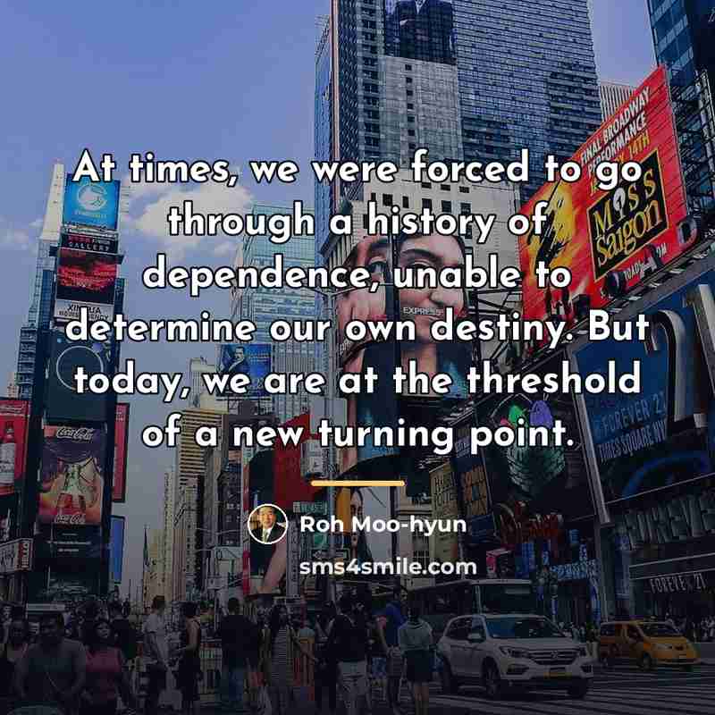 “At times, we were forced to go through a history…” quote by Roh Moo-hyun