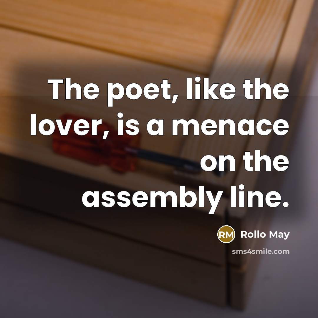 “The poet, like the lover, is a menace on the…” quote by Rollo May
