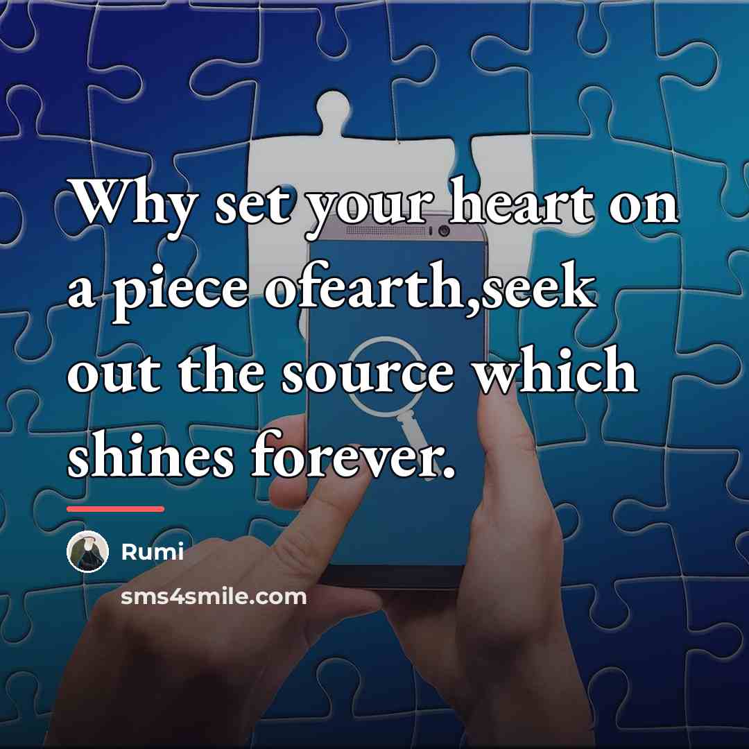 “Why set your heart on a piece ofearth,seek out the…” quote by Rumi