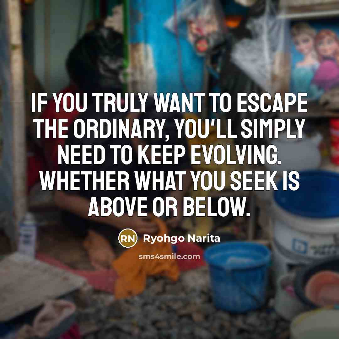 “If you truly want to escape the ordinary, you'll simply…” quote by Ryohgo Narita
