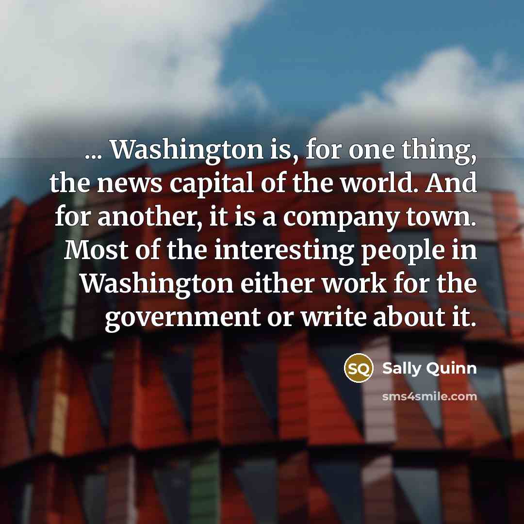 “... Washington is, for one thing, the news capital of…” quote by Sally Quinn
