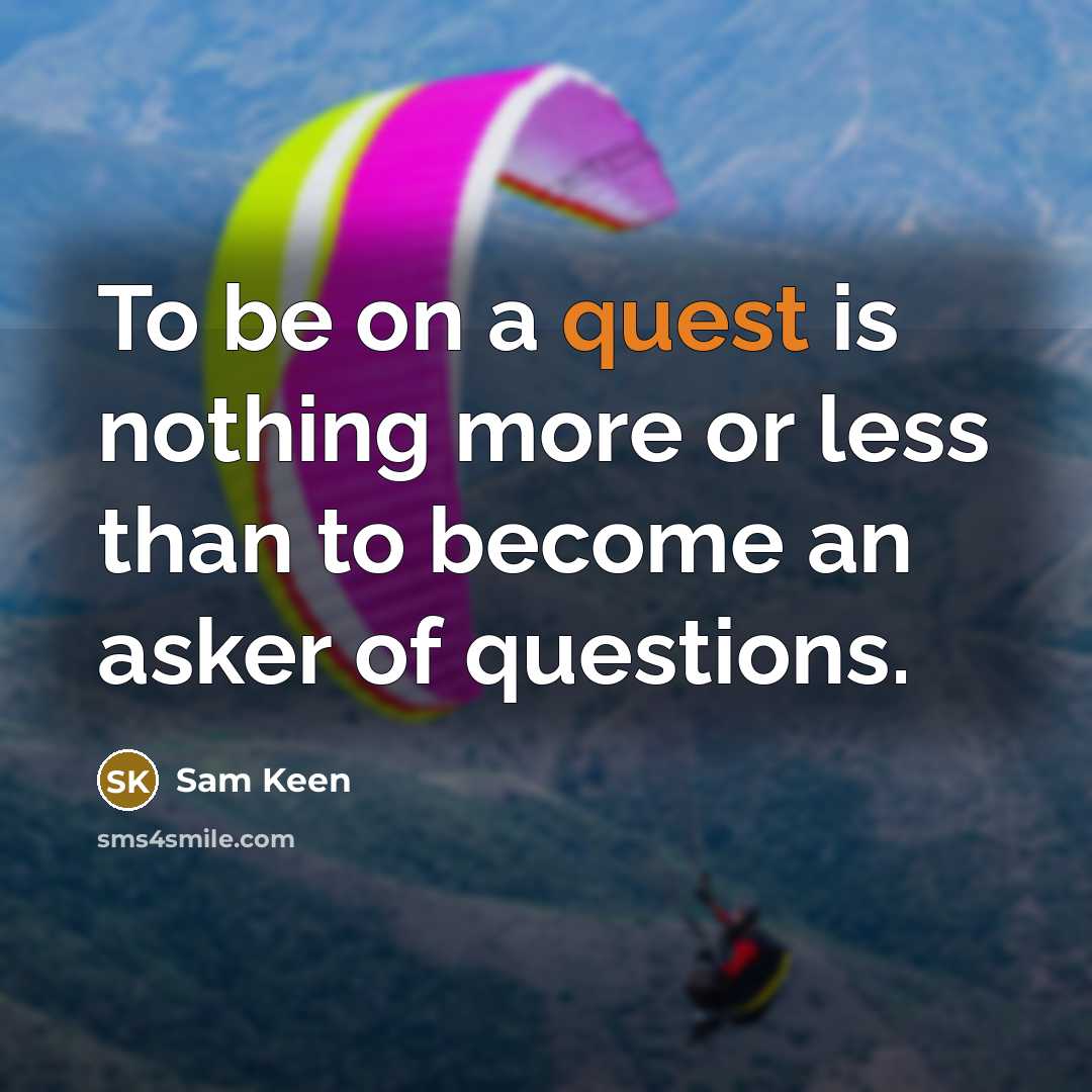 “To be on a quest is nothing more or less…” quote by Sam Keen