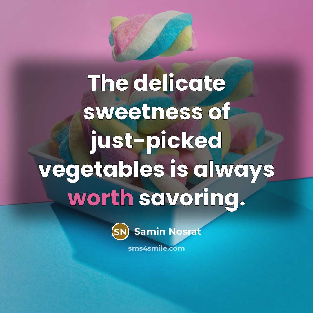 “The delicate sweetness of just-picked vegetables is always worth savoring.…” quote by Samin Nosrat
