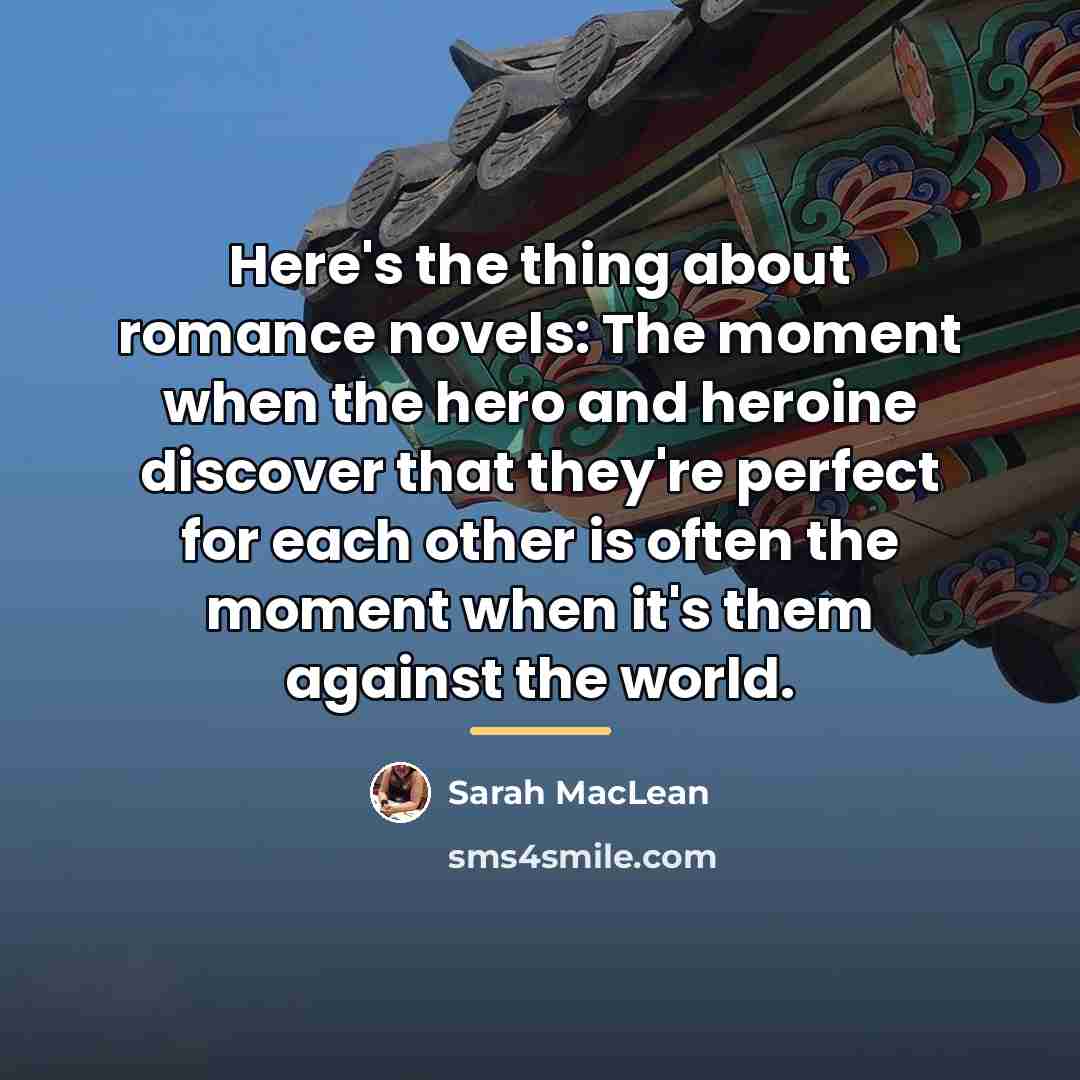 “Here's the thing about romance novels: The moment when the…” quote by Sarah MacLean
