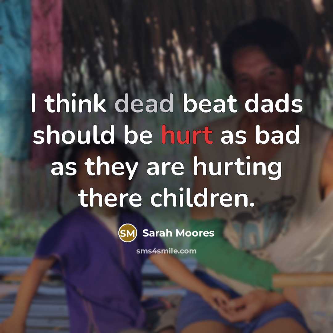 “I think dead beat dads should be hurt as bad…” quote by Sarah Moores