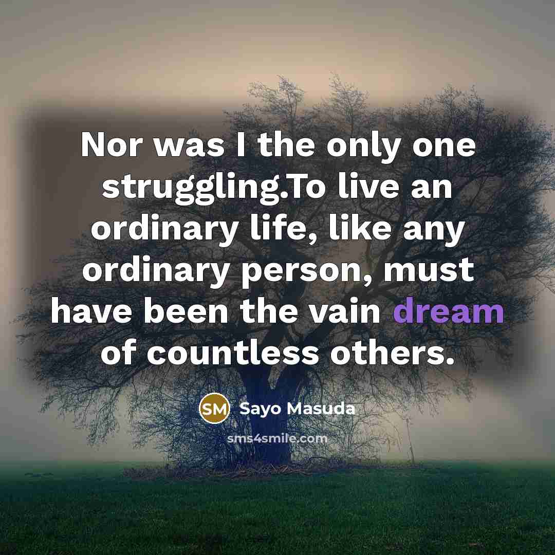 “Nor was I the only one struggling.To live an ordinary…” quote by Sayo Masuda