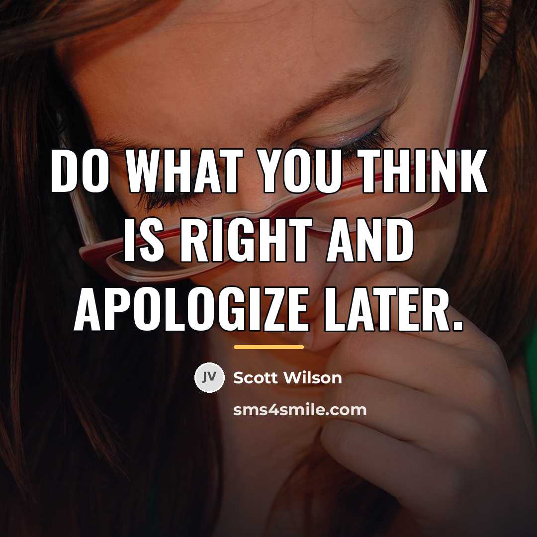 “Do what you think is right and apologize later.…” quote by Scott Wilson