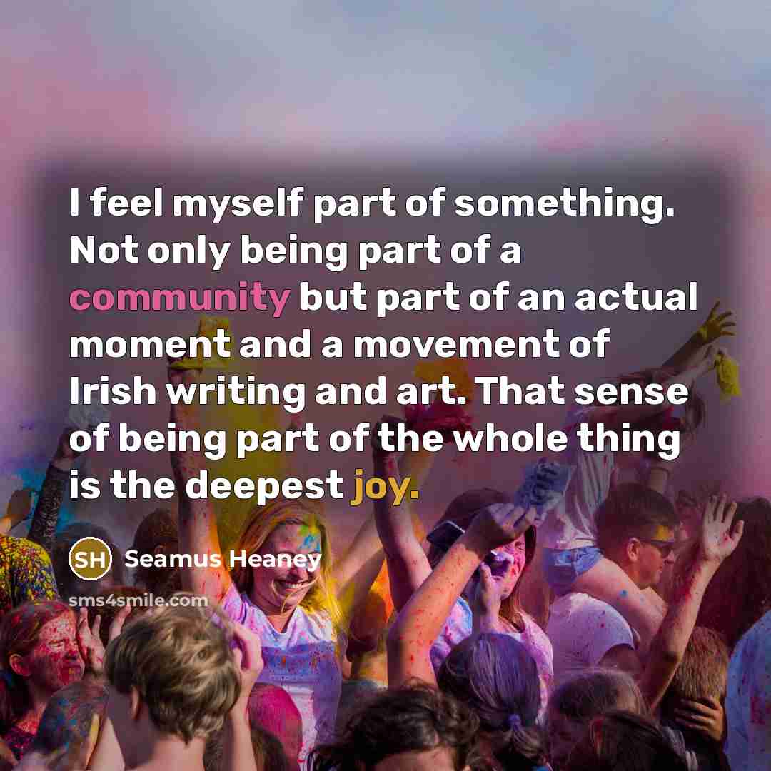 “I feel myself part of something. Not only being part…” quote by Seamus Heaney