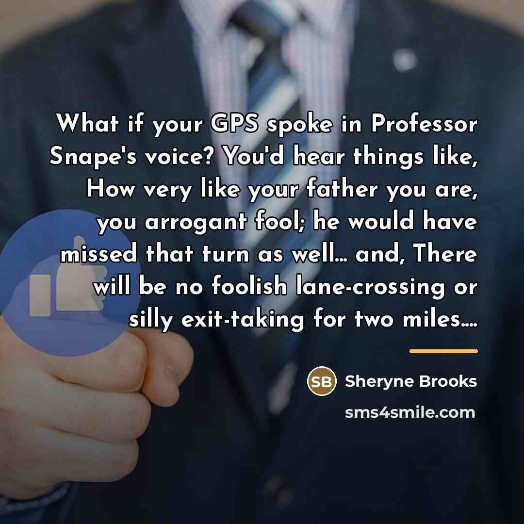 “What if your GPS spoke in Professor Snape's voice? You'd…” quote by Sheryne Brooks