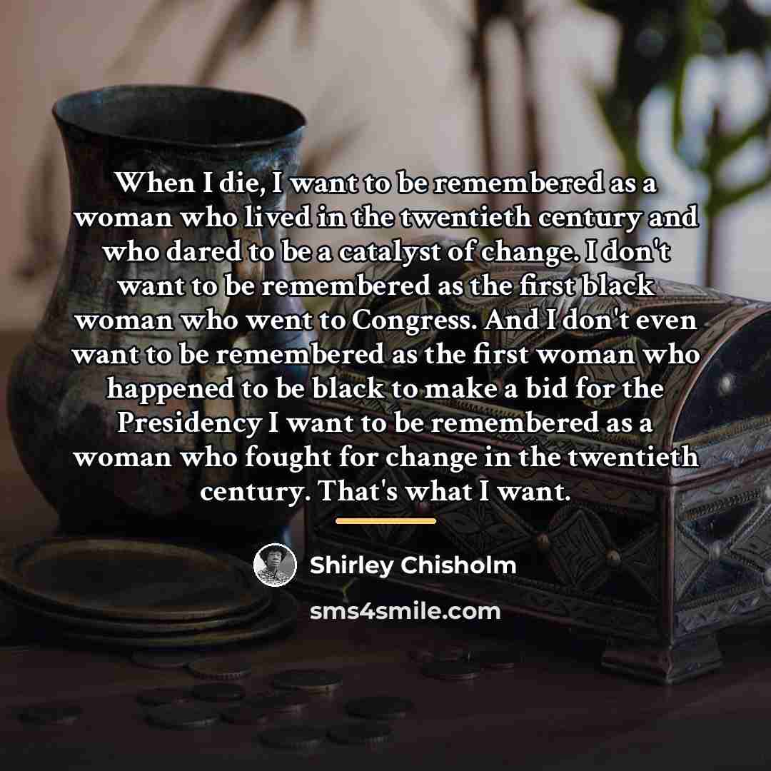 “When I die, I want to be remembered as a…” quote by Shirley Chisholm