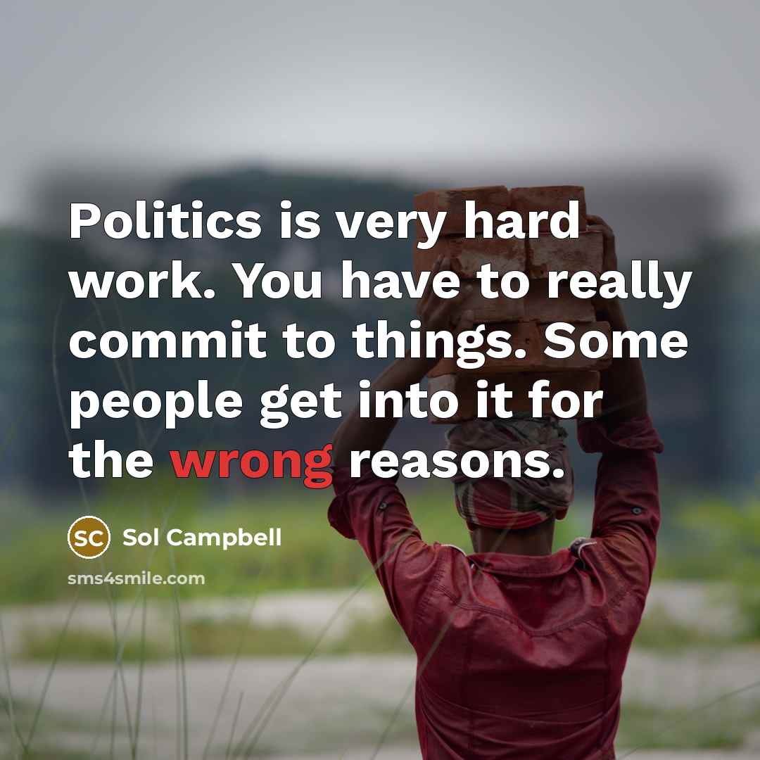 “Politics is very hard work. You have to really commit…” quote by Sol Campbell