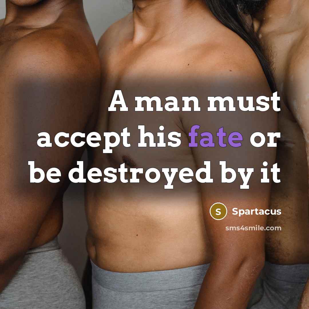 “A man must accept his fate or be destroyed by…” quote by Spartacus
