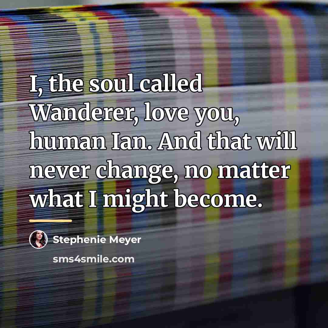 “I, the soul called Wanderer, love you, human Ian. And…” quote by Stephenie Meyer