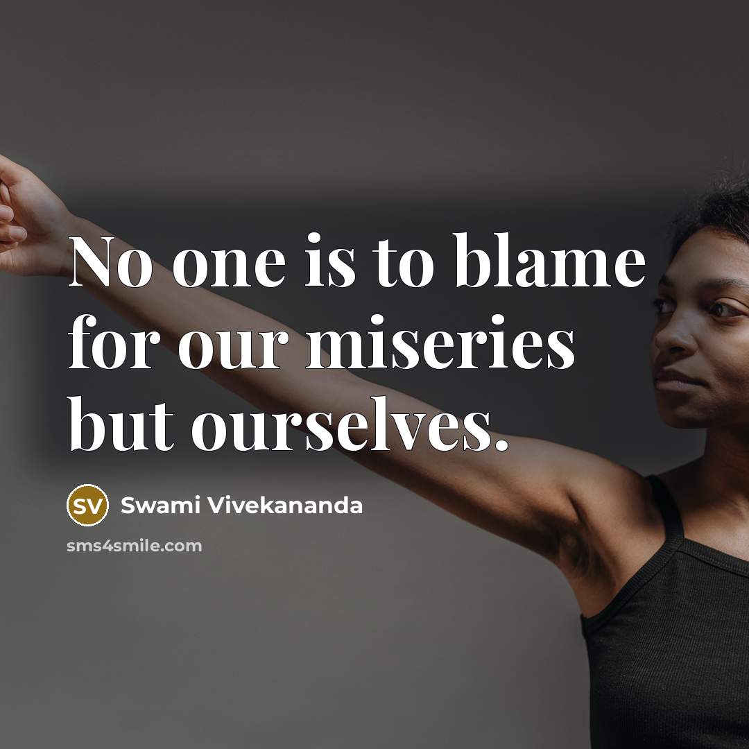“No one is to blame for our miseries but ourselves.…” quote by Swami Vivekananda