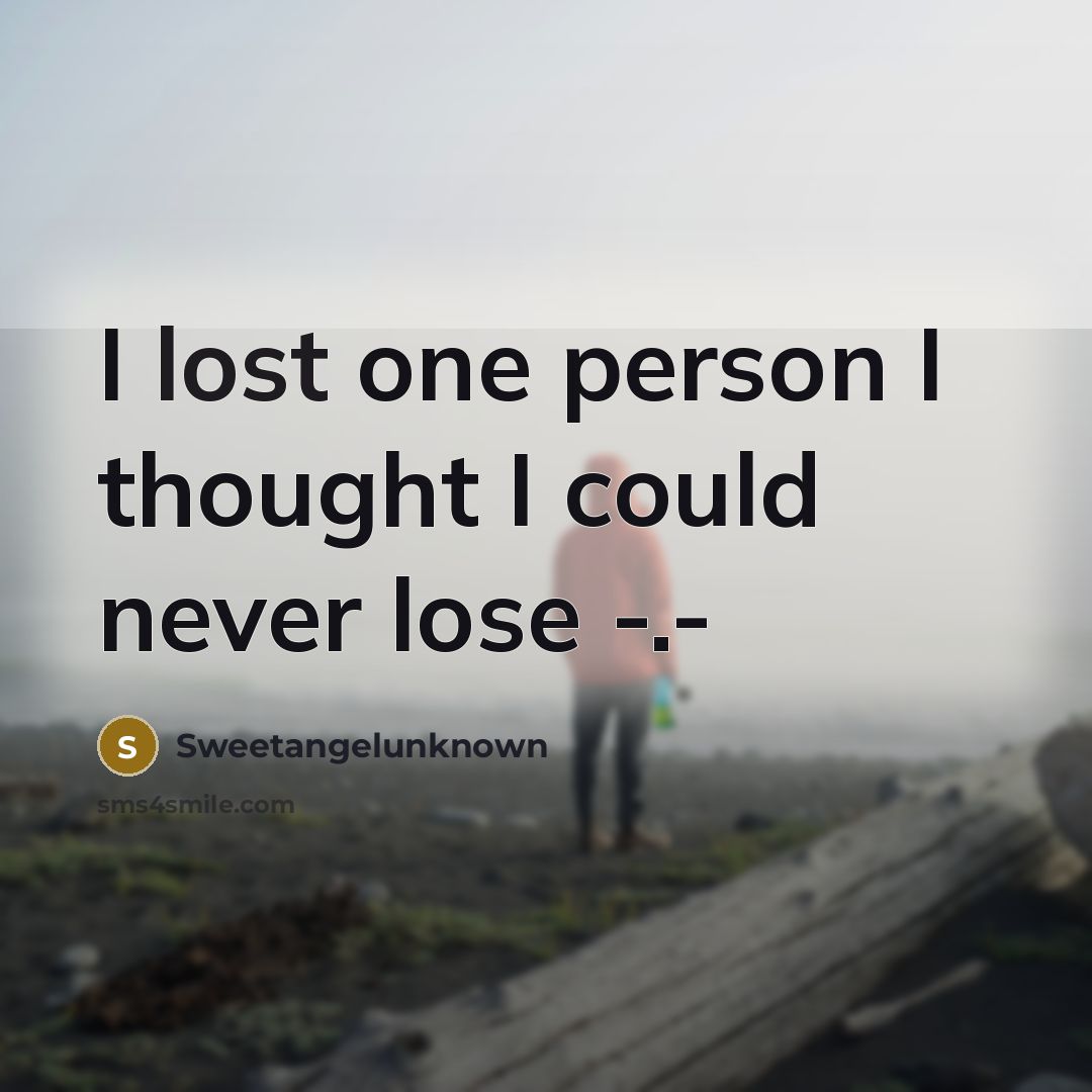 “I lost one person I thought I could never lose…” quote by SweetangelUnknown