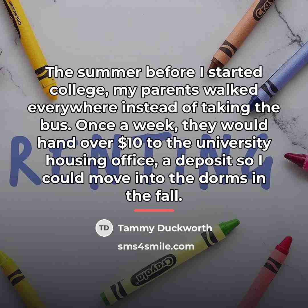 “The summer before I started college, my parents walked everywhere…” quote by Tammy Duckworth