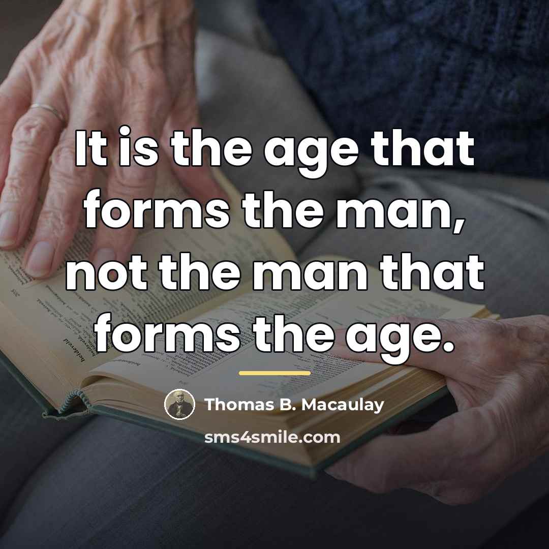 “It is the age that forms the man, not the…” quote by Thomas B. Macaulay