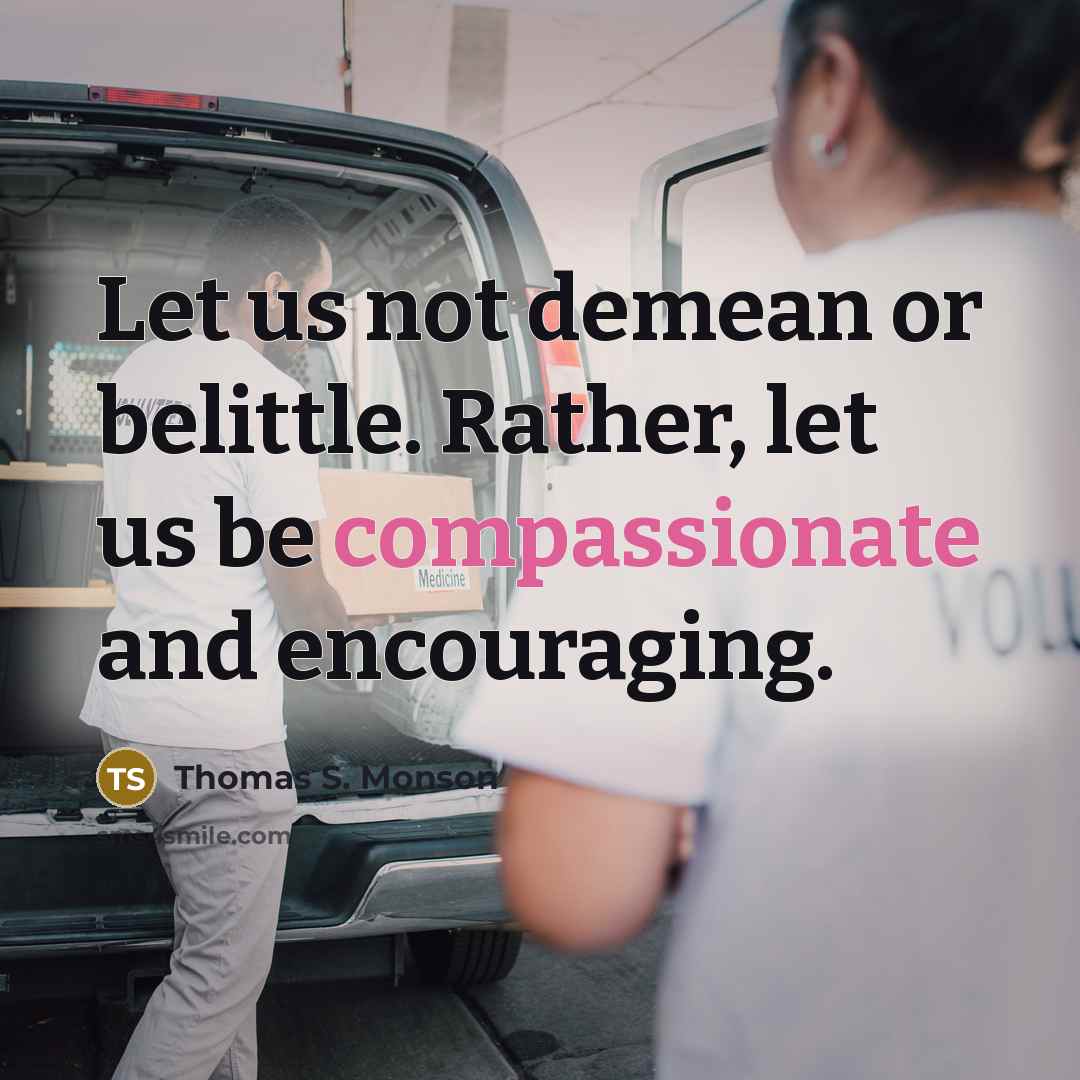 “Let us not demean or belittle. Rather, let us be…” quote by Thomas S. Monson