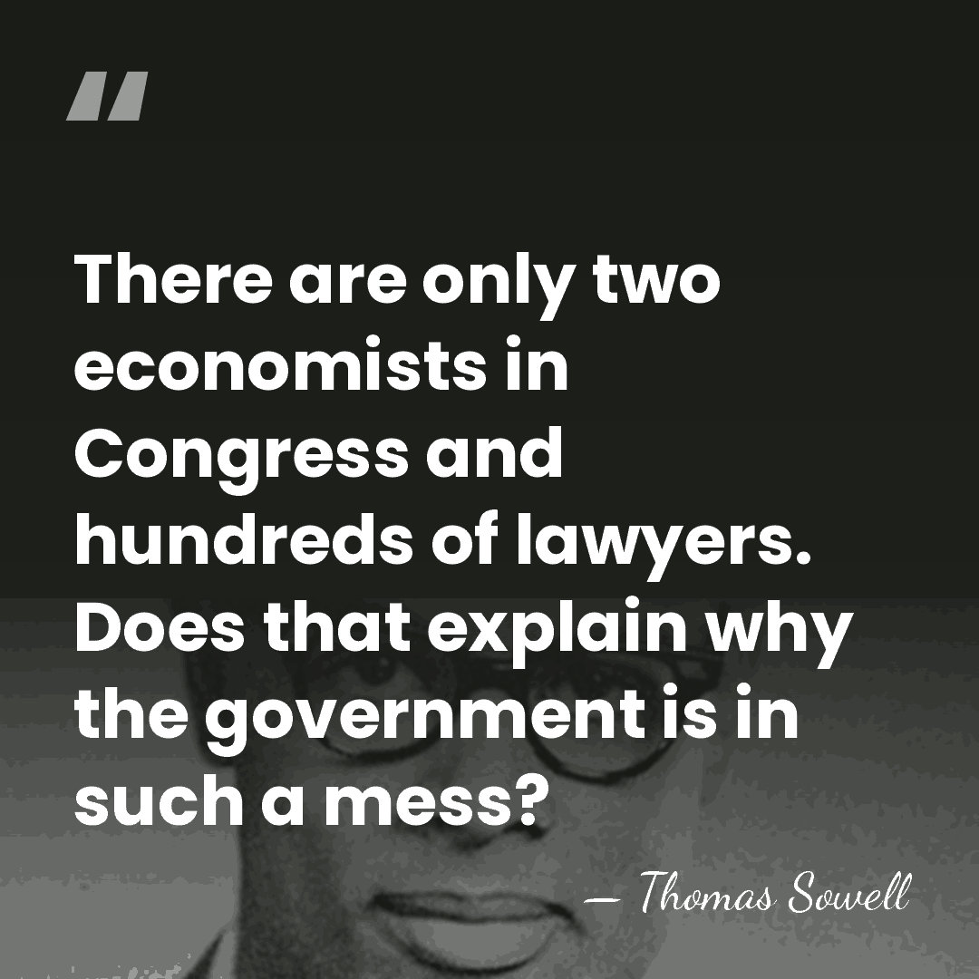 There are only two economists in Congress and hundreds of lawyers. Does&hellip; - Thomas Sowell