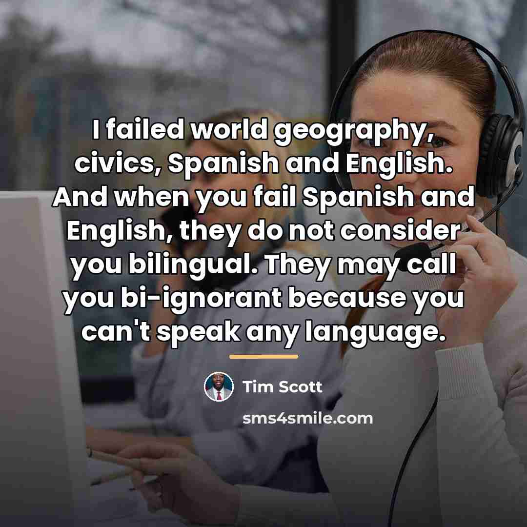 “I failed world geography, civics, Spanish and English. And when…” quote by Tim Scott