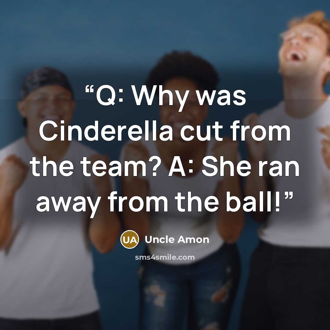 “Q: Why was Cinderella cut from the team? A: She ran away from the ball!” quote by Uncle Amon