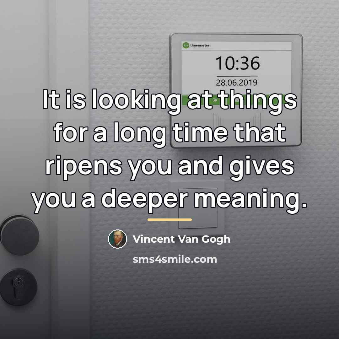 “It is looking at things for a long time that…” quote by Vincent Van Gogh