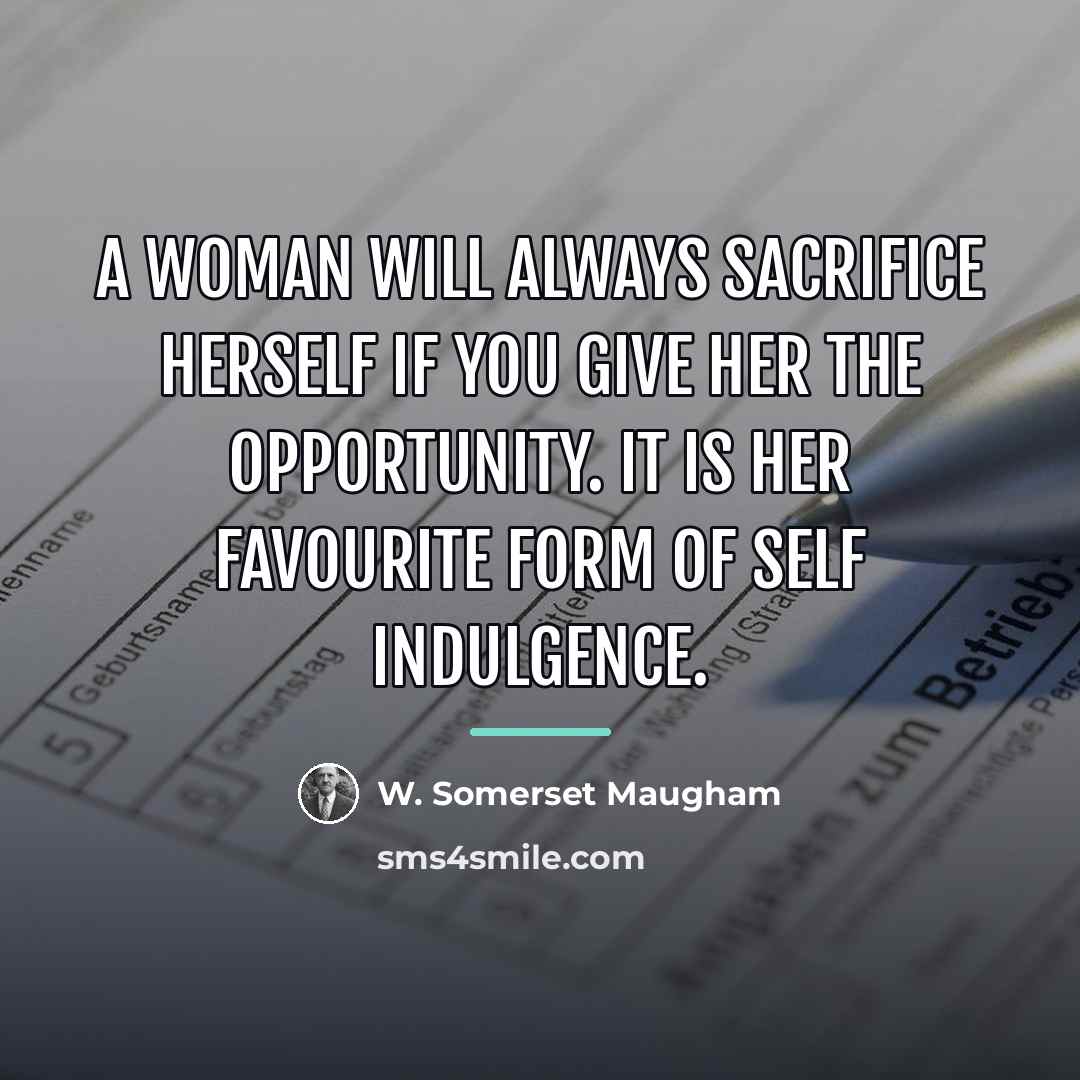 “A woman will always sacrifice herself if you give her…” quote by W. Somerset Maugham