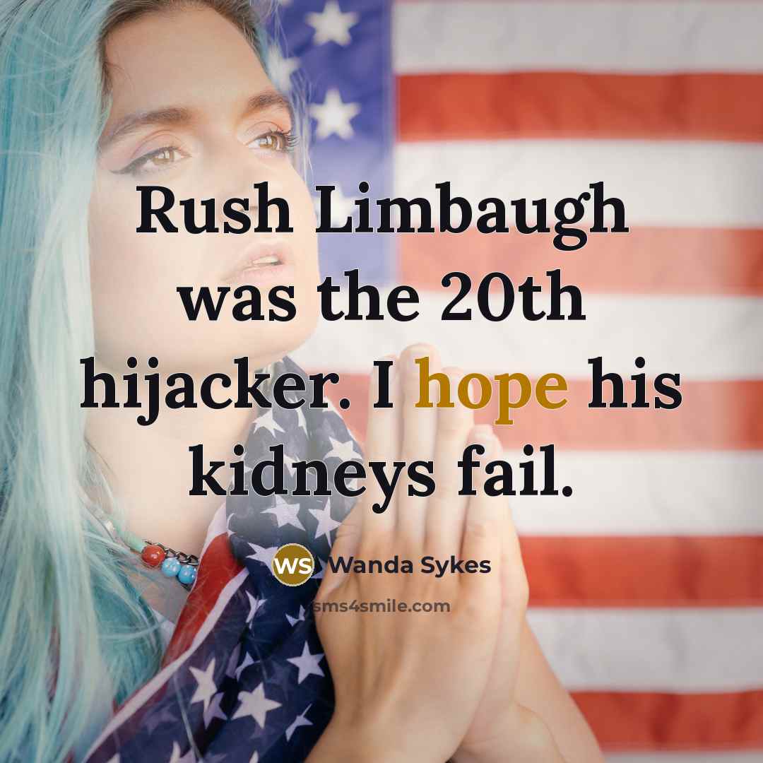 “Rush Limbaugh was the 20th hijacker. I hope his kidneys…” quote by Wanda Sykes