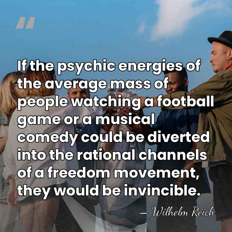 If the psychic energies of the average mass of people watching a&hellip; - Wilhelm Reich