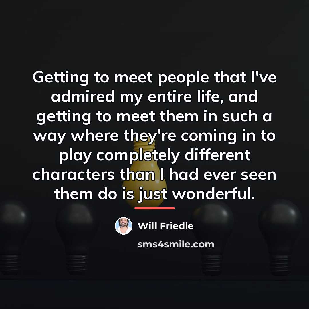 “Getting to meet people that I've admired my entire life,…” quote by Will Friedle