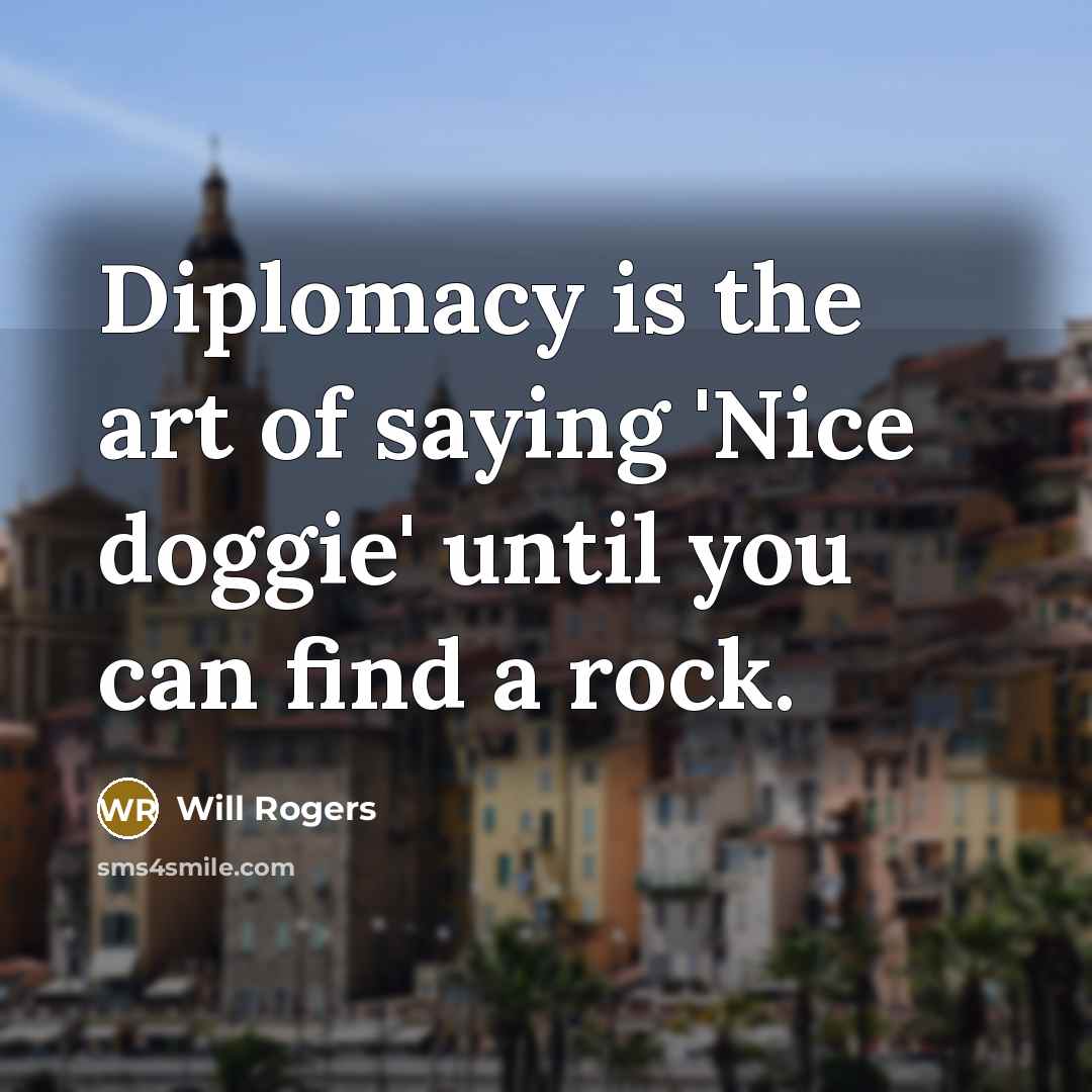 “Diplomacy is the art of saying 'Nice doggie' until you…” quote by Will Rogers