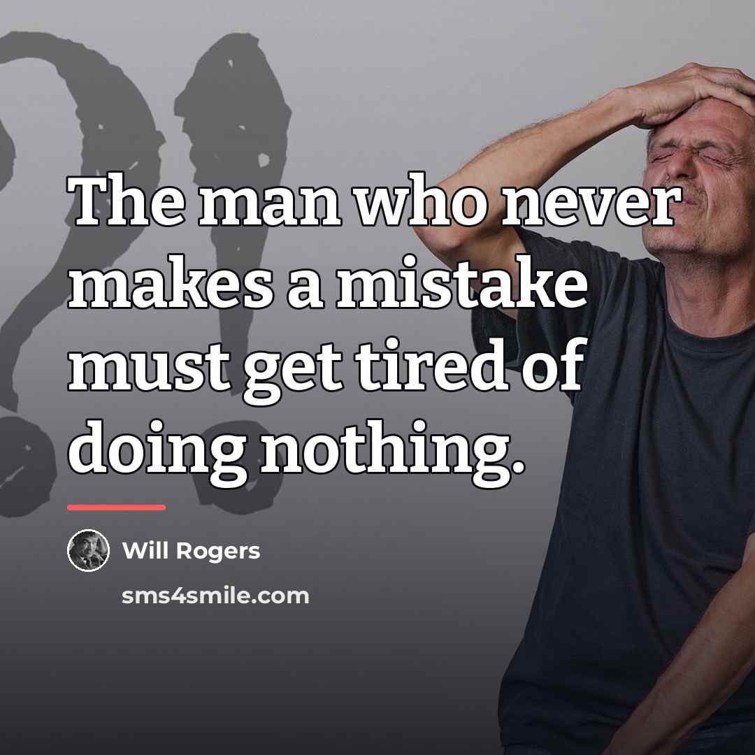 “The man who never makes a mistake must get tired…” quote by Will Rogers