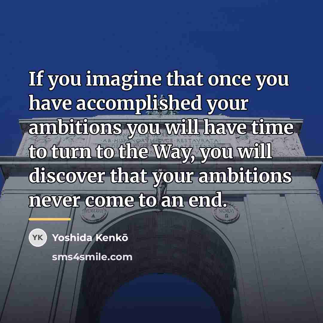 “If you imagine that once you have accomplished your ambitions…” quote by Yoshida Kenko