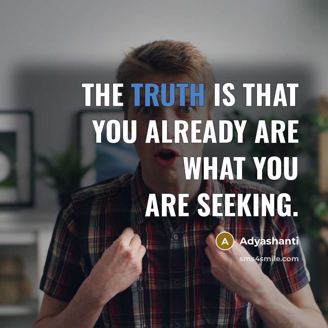 “The truth is that you already are what you are…” quote by Adyashanti