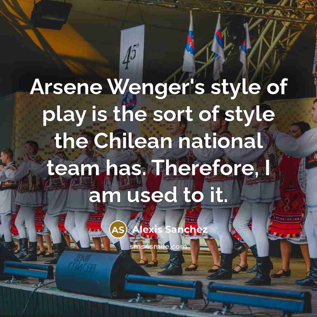 “Arsene Wenger's style of play is the sort of style…” quote by Alexis Sanchez