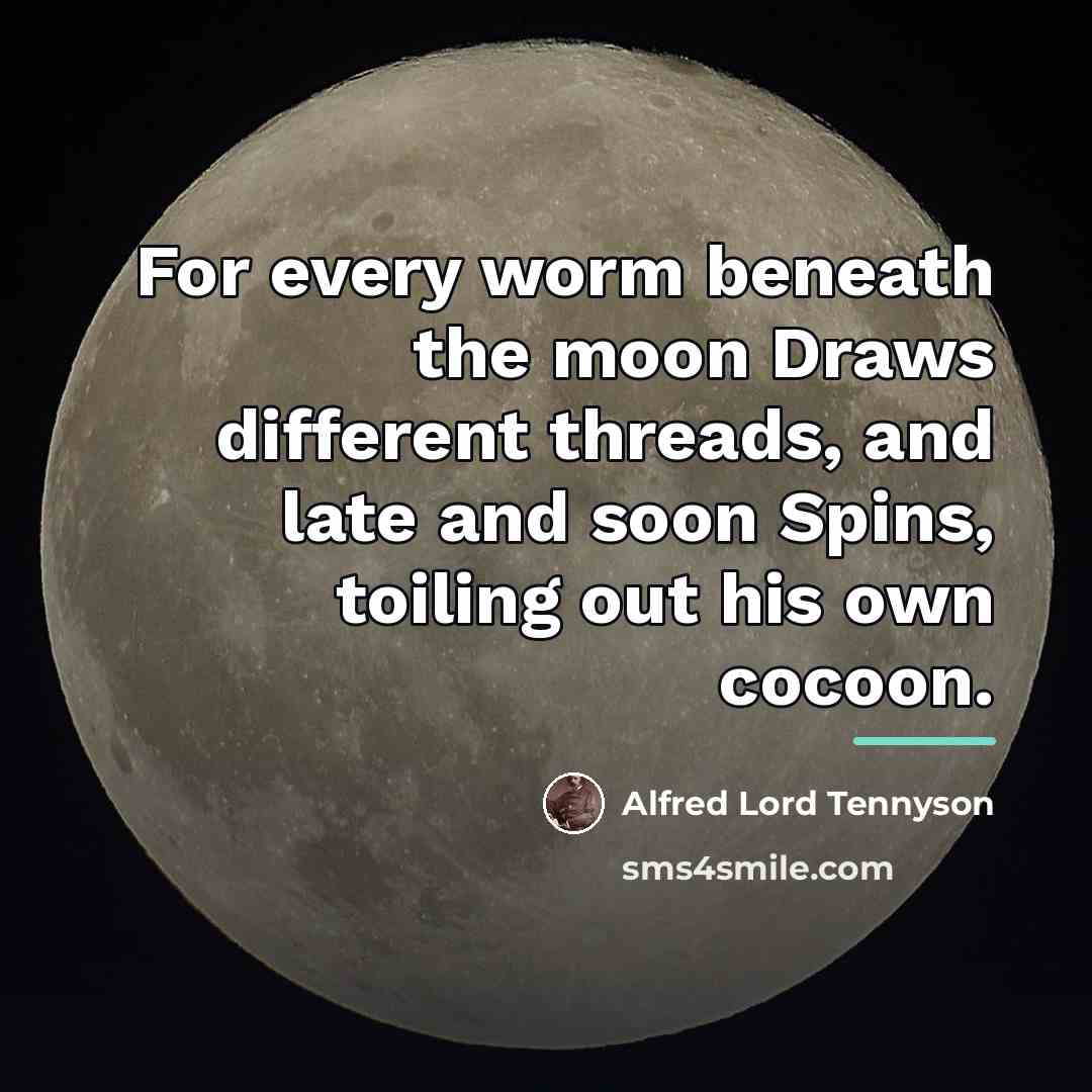 “For every worm beneath the moon Draws different threads, and…” quote by Alfred Lord Tennyson
