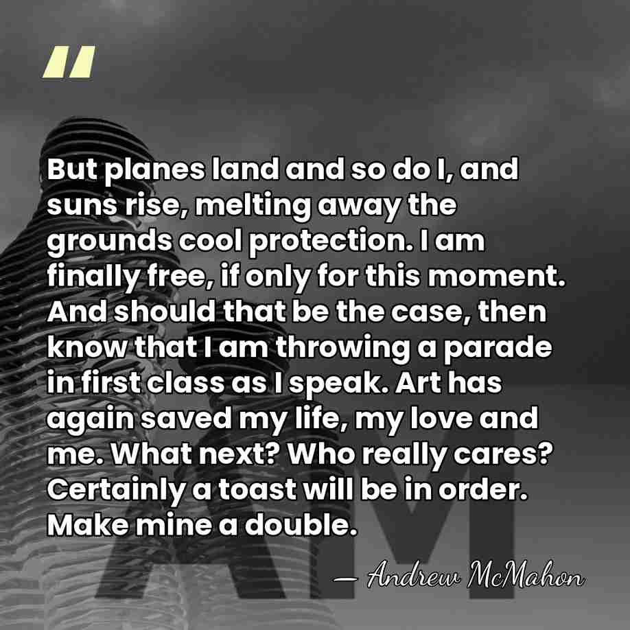 But planes land and so do I, and suns rise, melting away&hellip; - Andrew McMahon