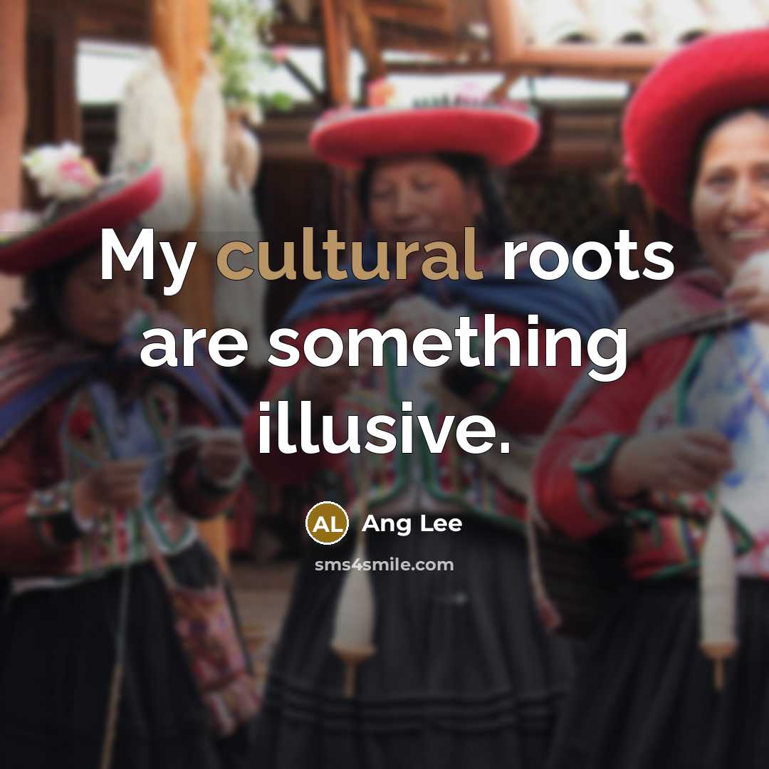 “My cultural roots are something illusive.…” quote by Ang Lee