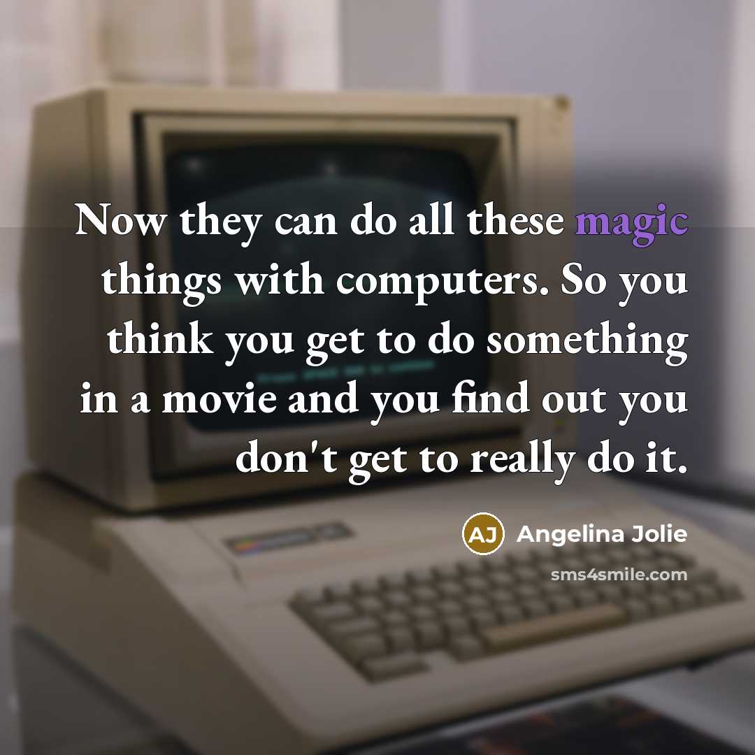 “Now they can do all these magic things with computers.…” quote by Angelina Jolie