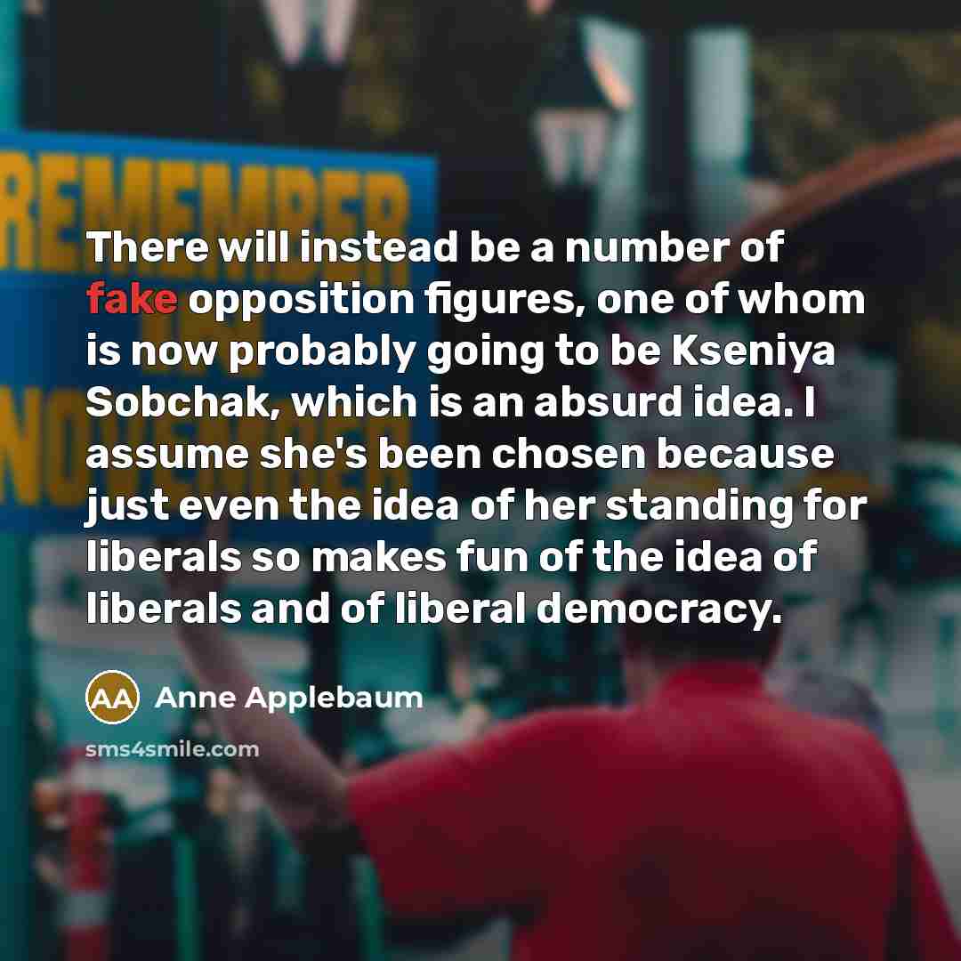 “There will instead be a number of fake opposition figures,…” quote by Anne Applebaum