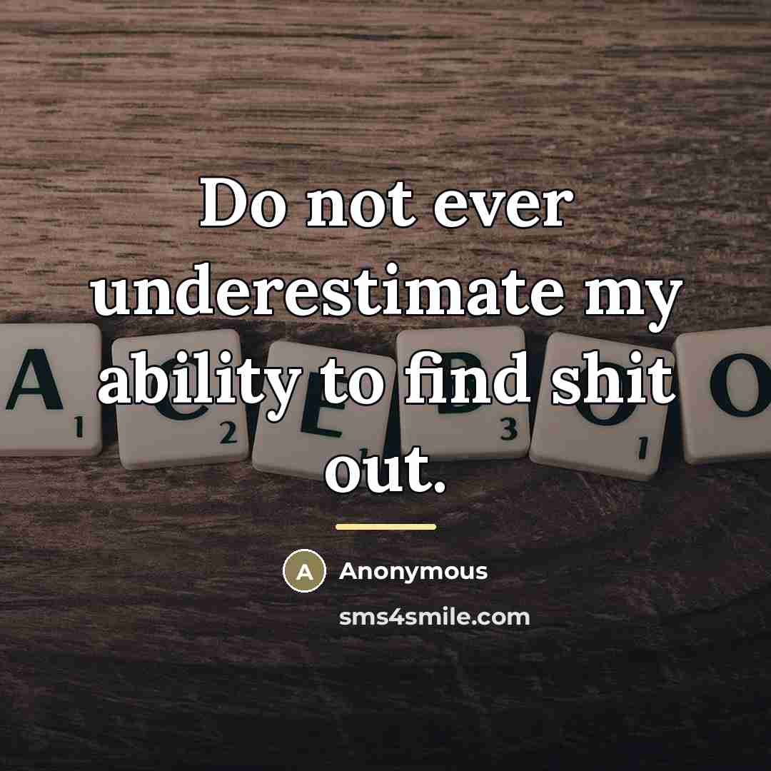 “Do not ever underestimate my ability to find shit out.…” quote by Anonymous