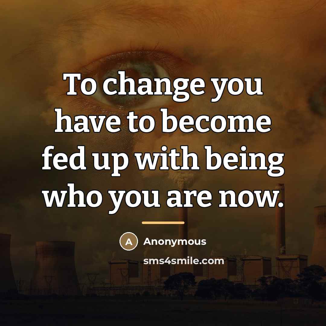 “To change you have to become fed up with being…” quote by Anonymous